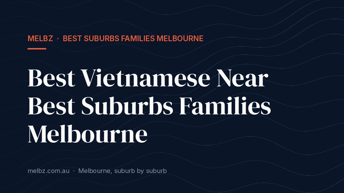 Title card: Best Vietnamese Near Best Suburbs Families Melbourne