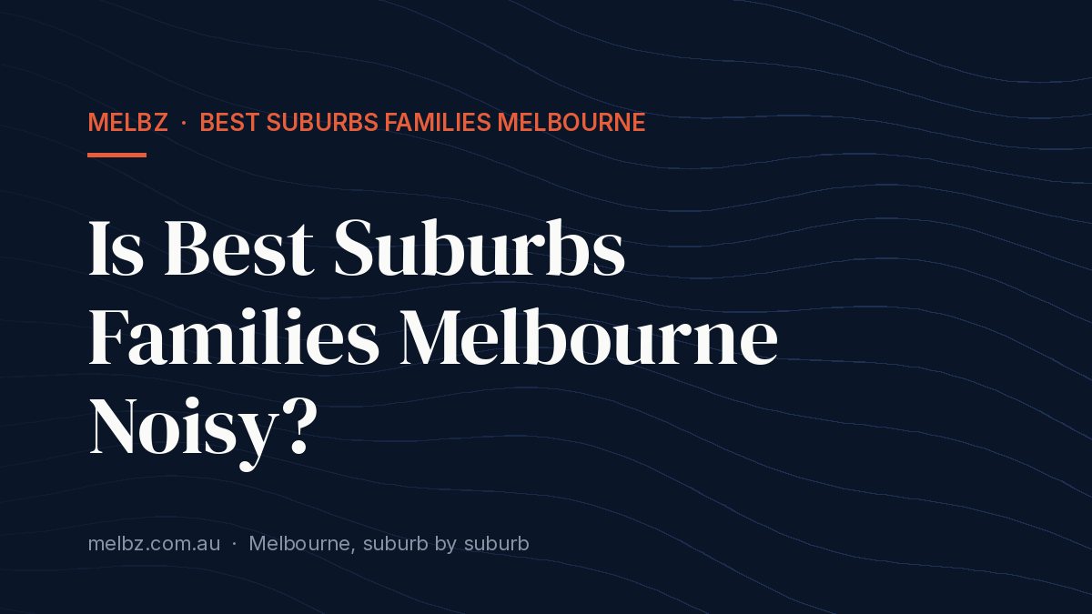 Title card: Is Best Suburbs Families Melbourne Noisy?