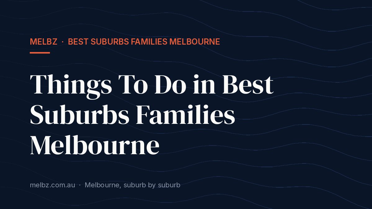 Title card: Things To Do in Best Suburbs Families Melbourne