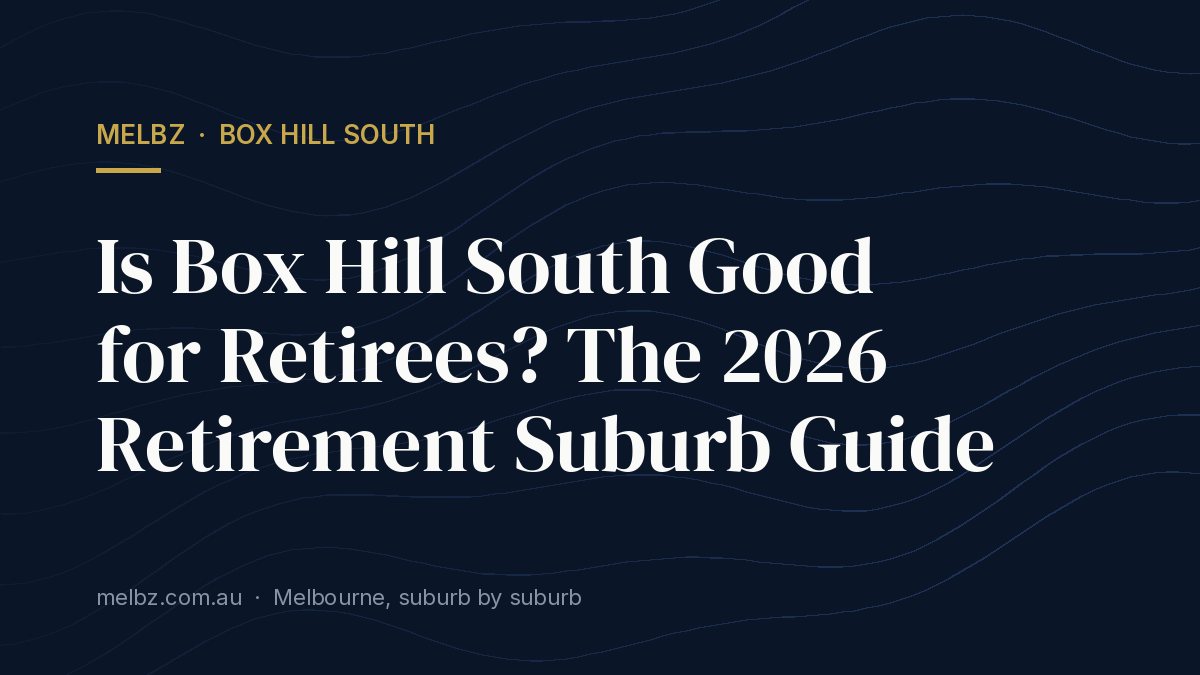 Title card: Is Box Hill South Good for Retirees? The 2026 Retirement Suburb Guide