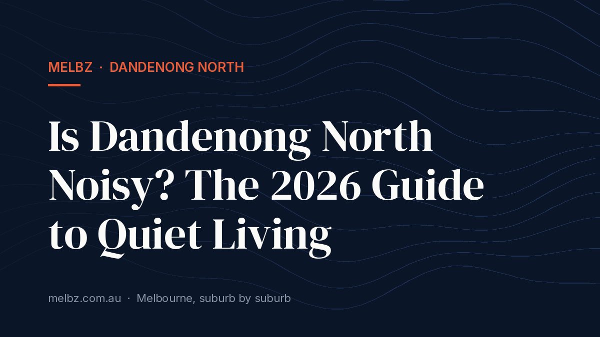 Title card: Is Dandenong North Noisy? The 2026 Guide to Quiet Living
