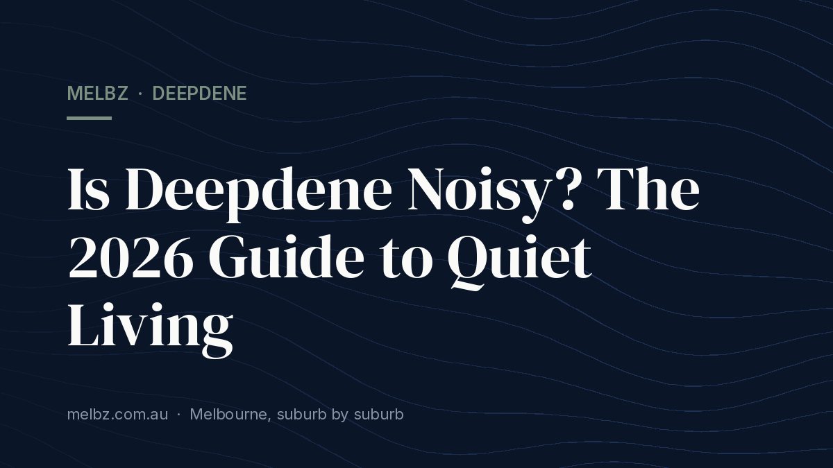 Title card: Is Deepdene Noisy? The 2026 Guide to Quiet Living