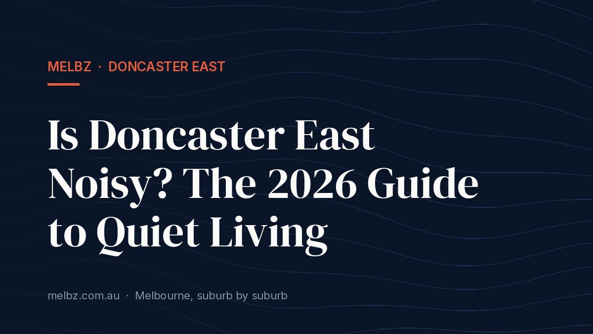 Title card: Is Doncaster East Noisy? The 2026 Guide to Quiet Living