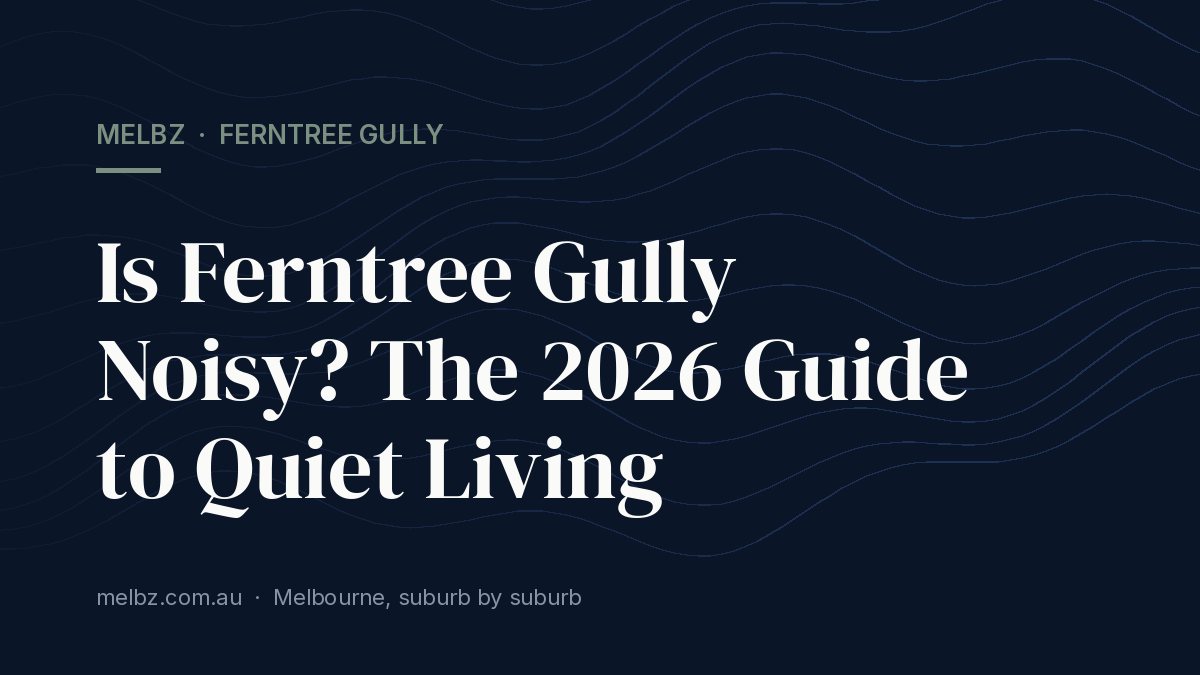 Title card: Is Ferntree Gully Noisy? The 2026 Guide to Quiet Living