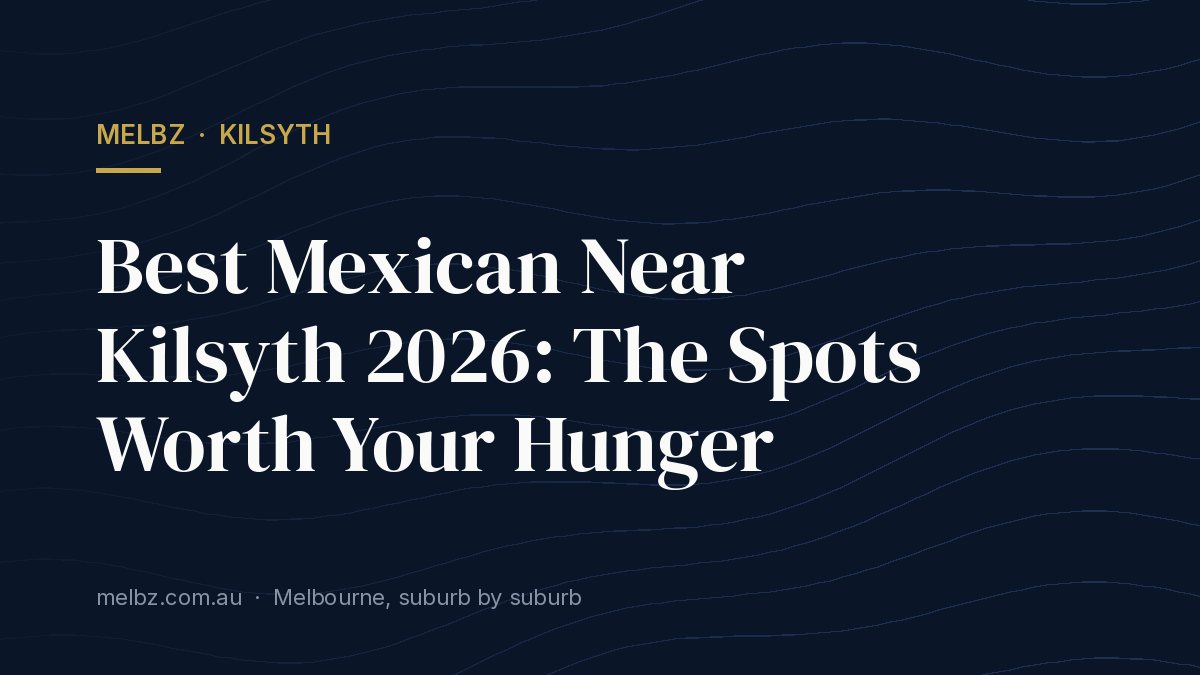 Title card: Best Mexican Near Kilsyth 2026: The Spots Worth Your Hunger