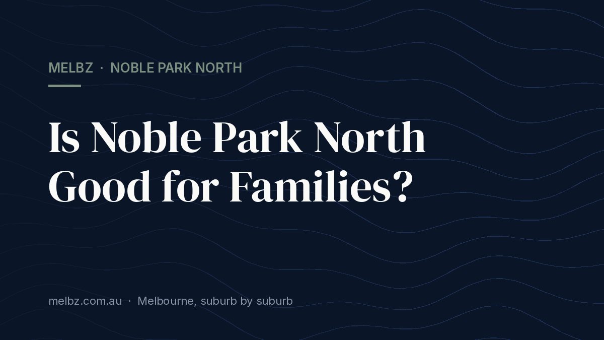 Title card: Is Noble Park North Good for Families?