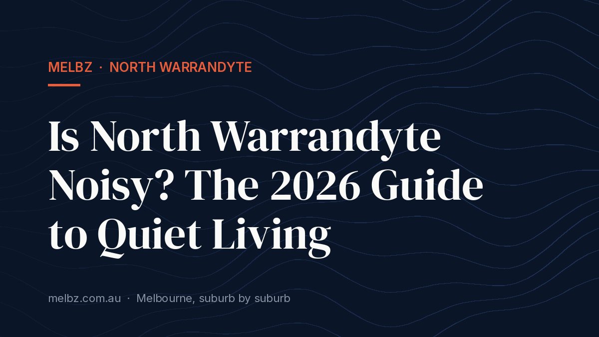 Title card: Is North Warrandyte Noisy? The 2026 Guide to Quiet Living
