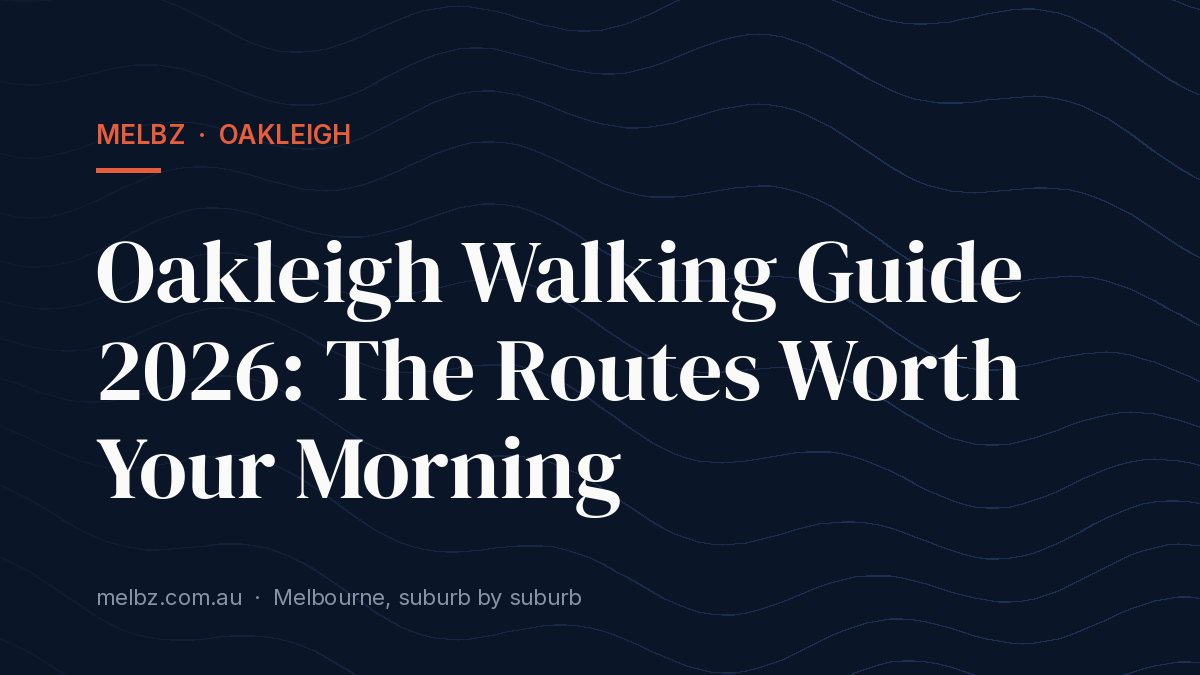 Title card: Oakleigh Walking Guide 2026: The Routes Worth Your Morning