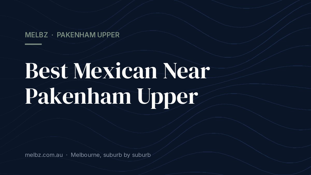 Title card: Best Mexican Near Pakenham Upper