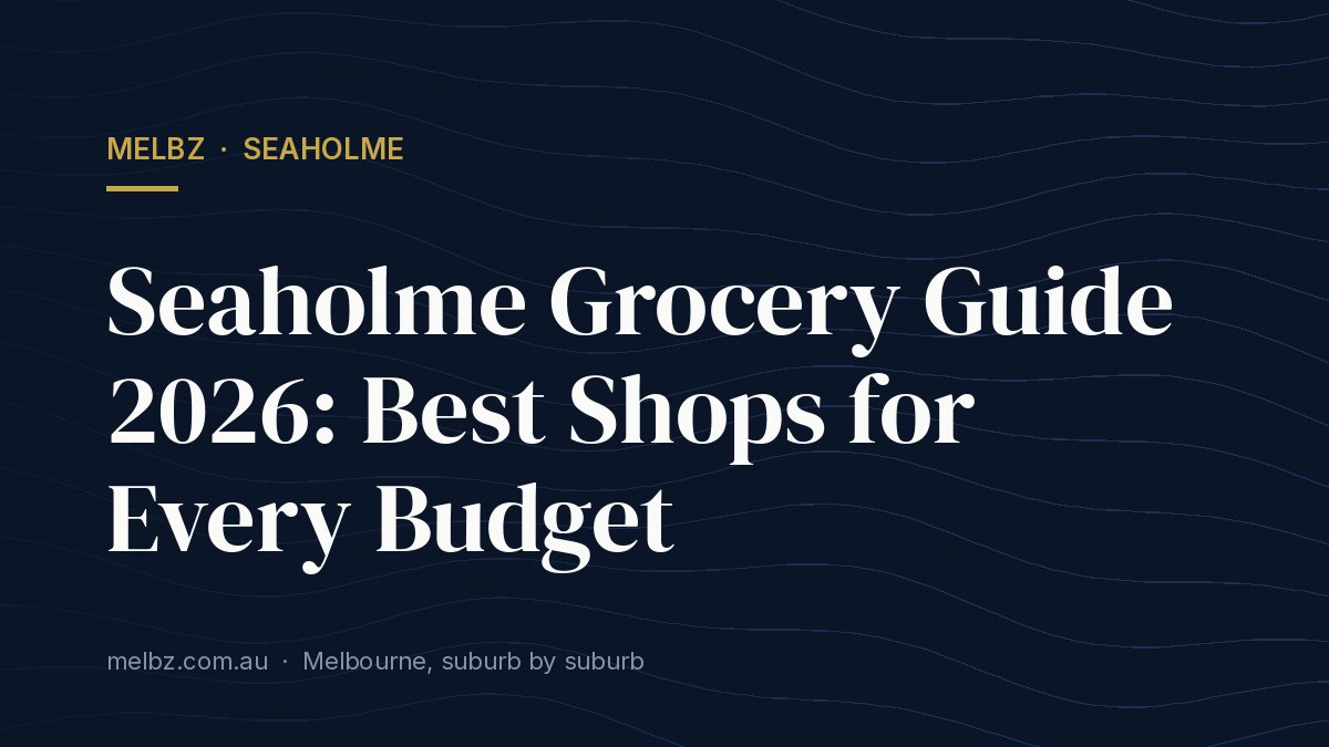 Title card: Seaholme Grocery Guide 2026: Best Shops for Every Budget