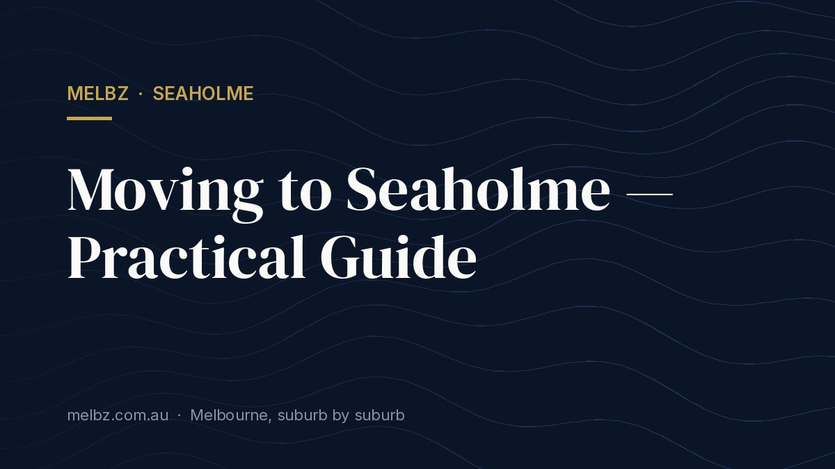 Title card: Moving to Seaholme — Practical Guide