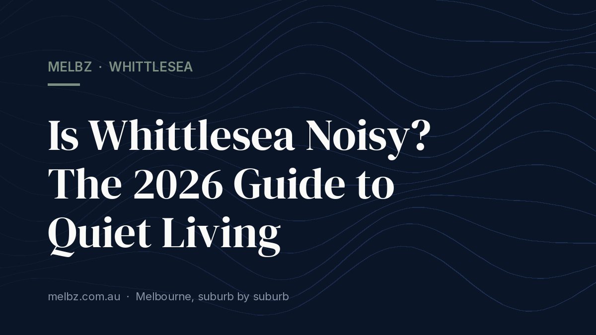 Title card: Is Whittlesea Noisy? The 2026 Guide to Quiet Living