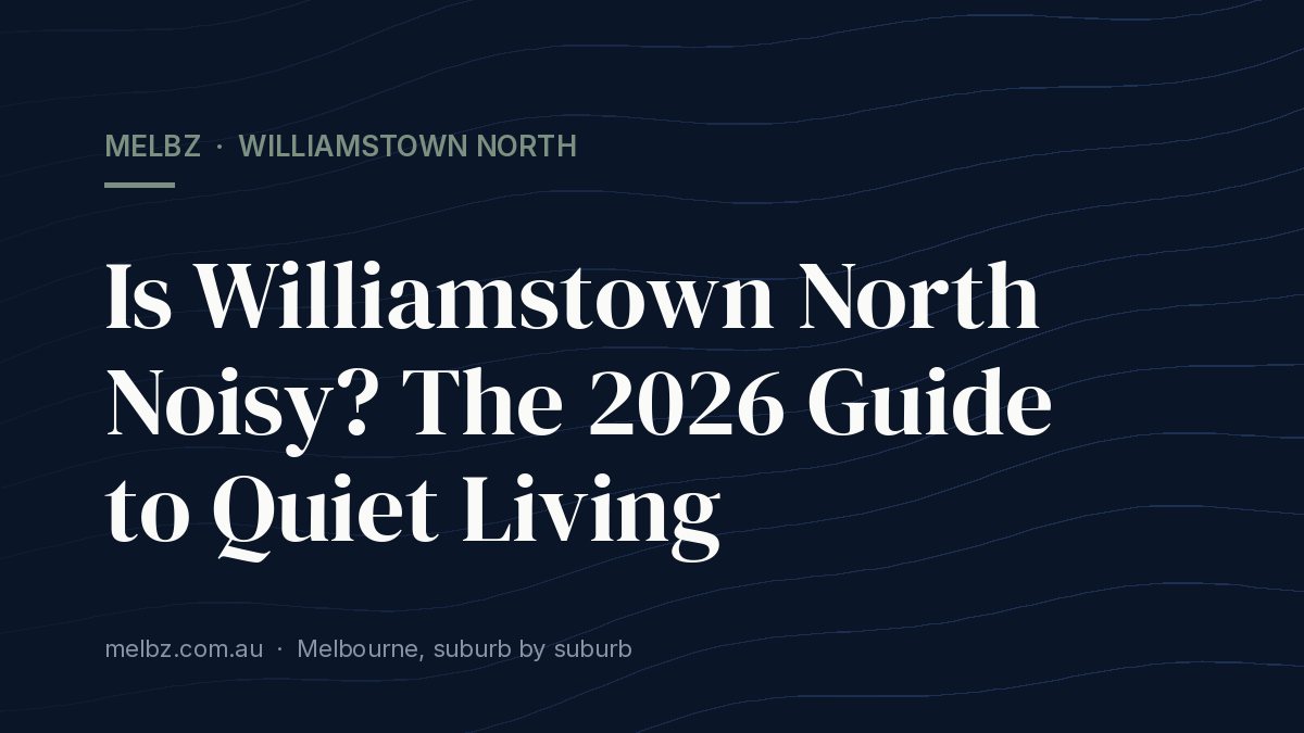 Title card: Is Williamstown North Noisy? The 2026 Guide to Quiet Living